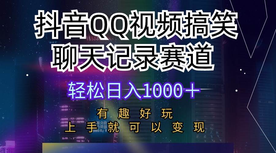 抖音QQ视频搞笑聊天记录赛道 有趣好玩 新手上手就可以变现 轻松日入1000＋-行行副业