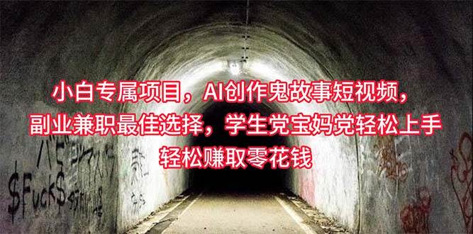 小白专属，AI创作灵异故事短视频，副业兼职最佳选择，学生党宝妈党轻松…-行行副业