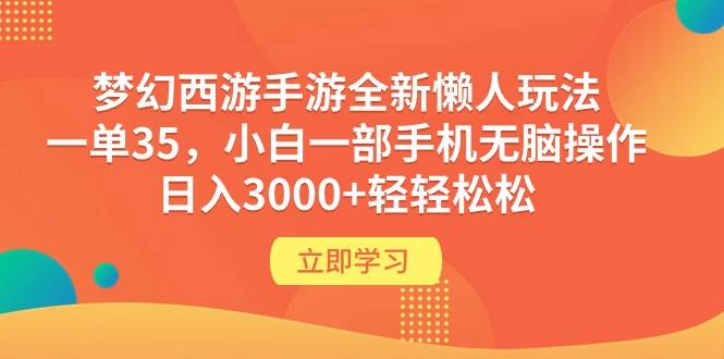 梦幻西游手游全新懒人玩法 一单35 小白一部手机无脑操作 日入3000+轻轻松松-行行副业