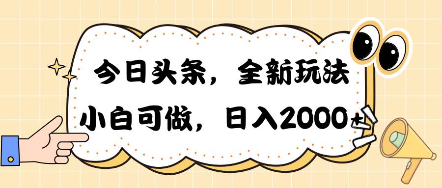 今日头条新玩法掘金，30秒一篇文章，日入2000+-行行副业