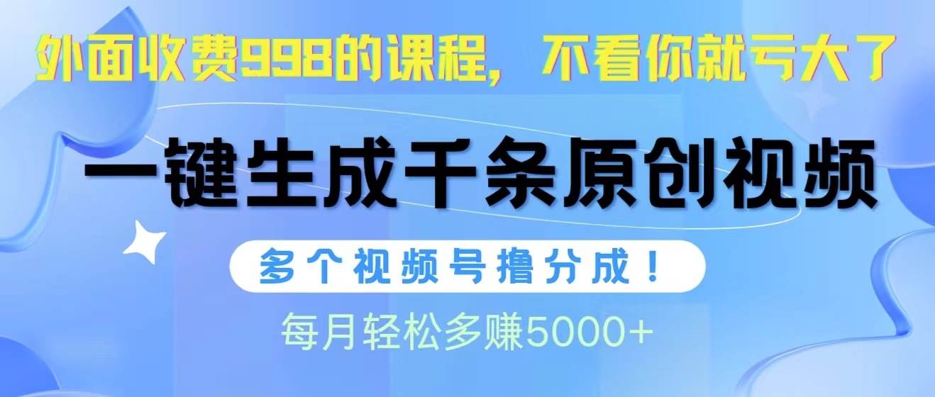 视频号软件辅助日产1000条原创视频，多个账号撸分成收益，每个月多赚5000+-行行副业