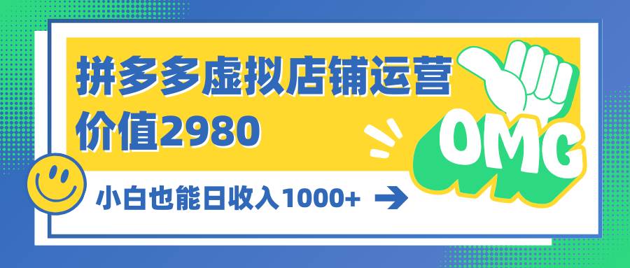 拼多多虚拟店铺运营：小白也能日收入1000+-行行副业