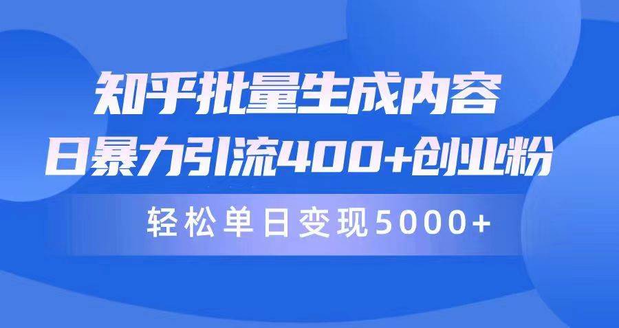 知乎批量生成内容，日暴力引流400+创业粉，轻松单日变现5000+-行行副业