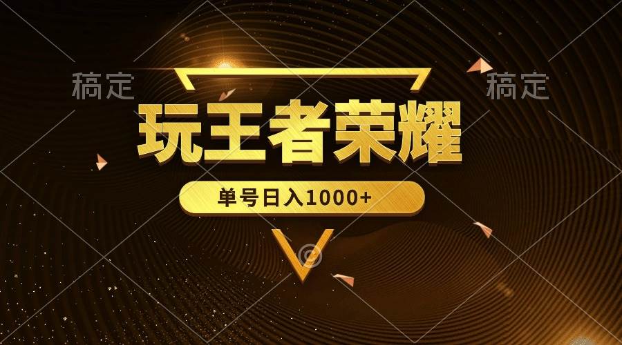 绝对蓝海，玩王者荣耀赚钱，单账号日入1000+，全民项目-行行副业
