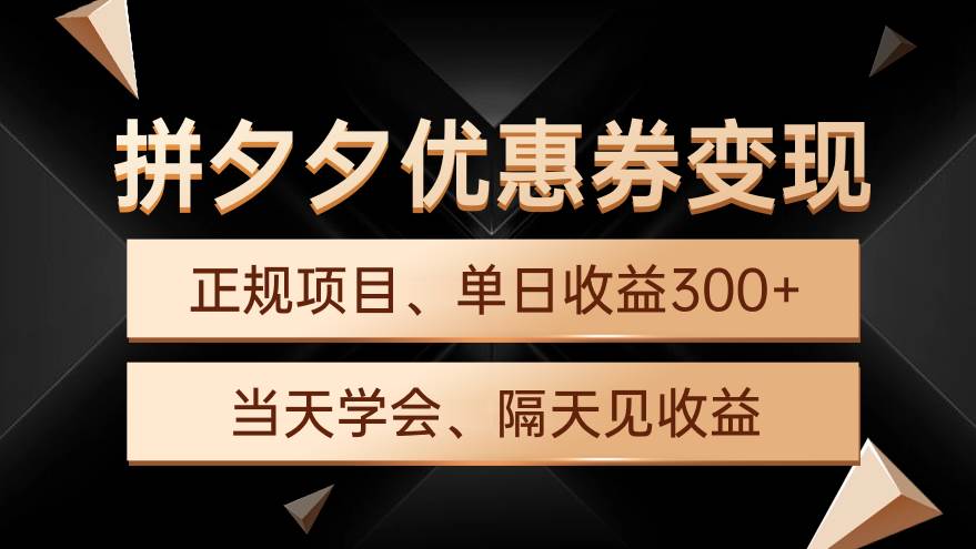 拼夕夕优惠券变现，单日收益300+，手机电脑都可操作-行行副业