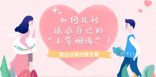 某付费文章《如何找到适合自己的“上等姻缘”？》-行行副业