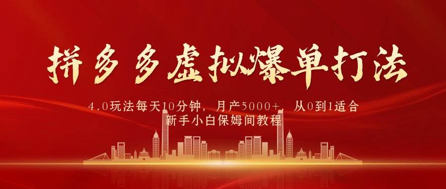 拼多多虚拟爆单打法4.0，每天10分钟，月产5000+，从0到1赚收益教程-行行副业