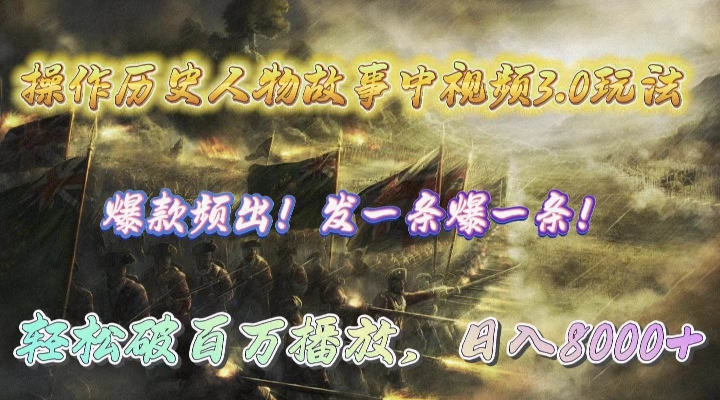 操作历史人物故事中视频3.0玩法，发一条爆一条！轻松破百万播放，日入8000+-行行副业