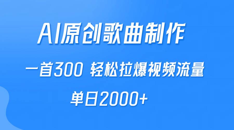 AI制作原创歌曲，一首300，轻松拉爆视频流量，单日2000+-行行副业