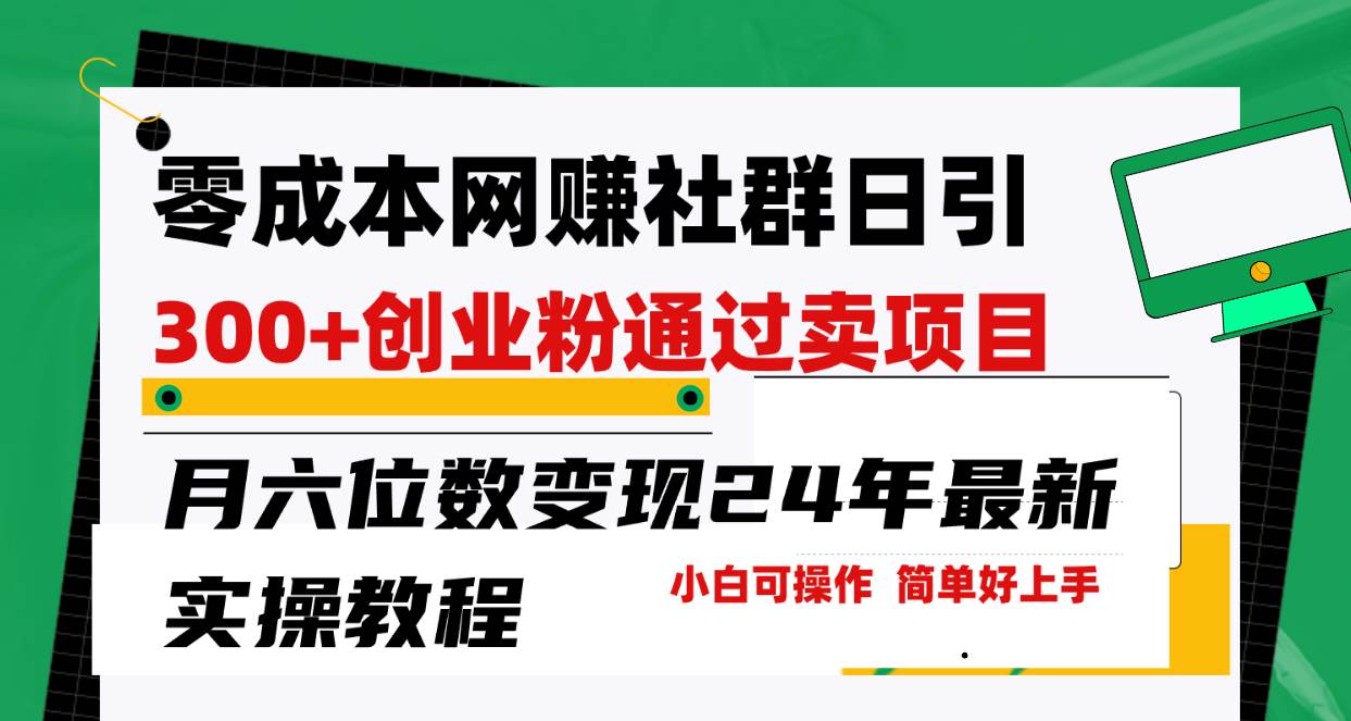 零成本网赚群日引300+创业粉，卖项目月六位数变现，门槛低好上手！24年…-行行副业