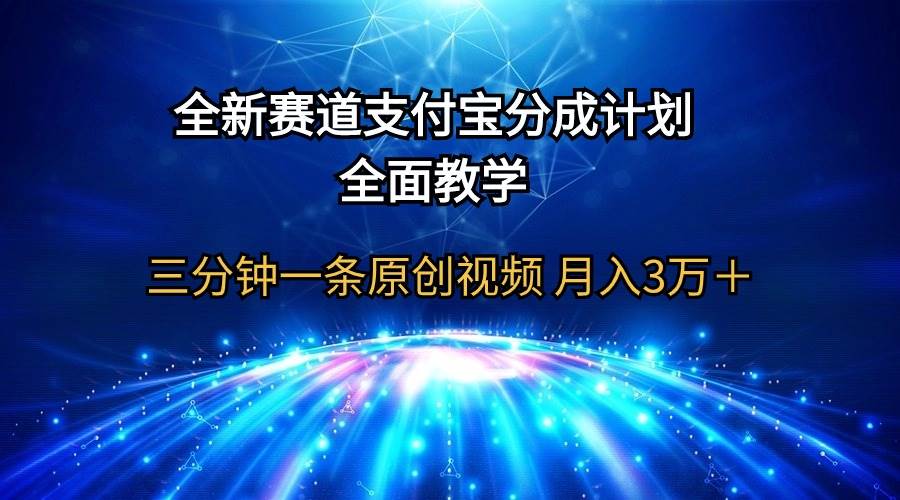 全新赛道  支付宝分成计划，全面教学 三分钟一条原创视频 月入3万＋-行行副业