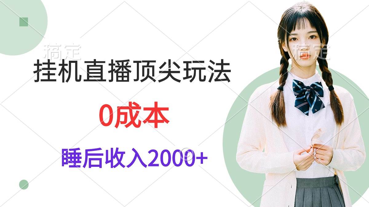 挂机直播顶尖玩法，睡后日收入2000+、0成本，视频教学-行行副业