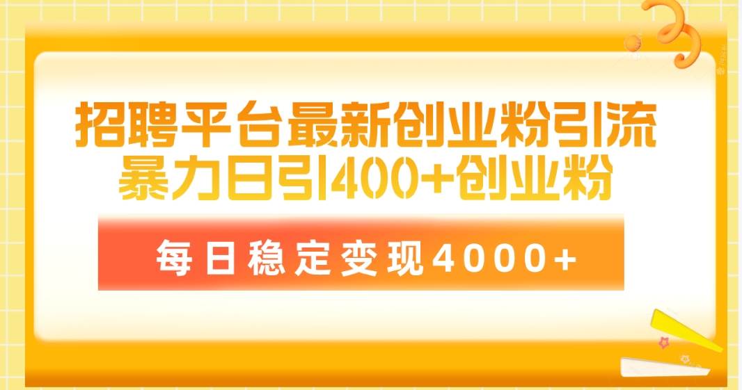 招聘平台最新创业粉引流技术，简单操作日引创业粉400+，每日稳定变现4000+-行行副业