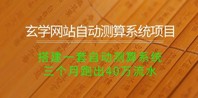 玄学网站自动测算系统项目：搭建一套自动测算系统，三个月跑出40万流水-行行副业