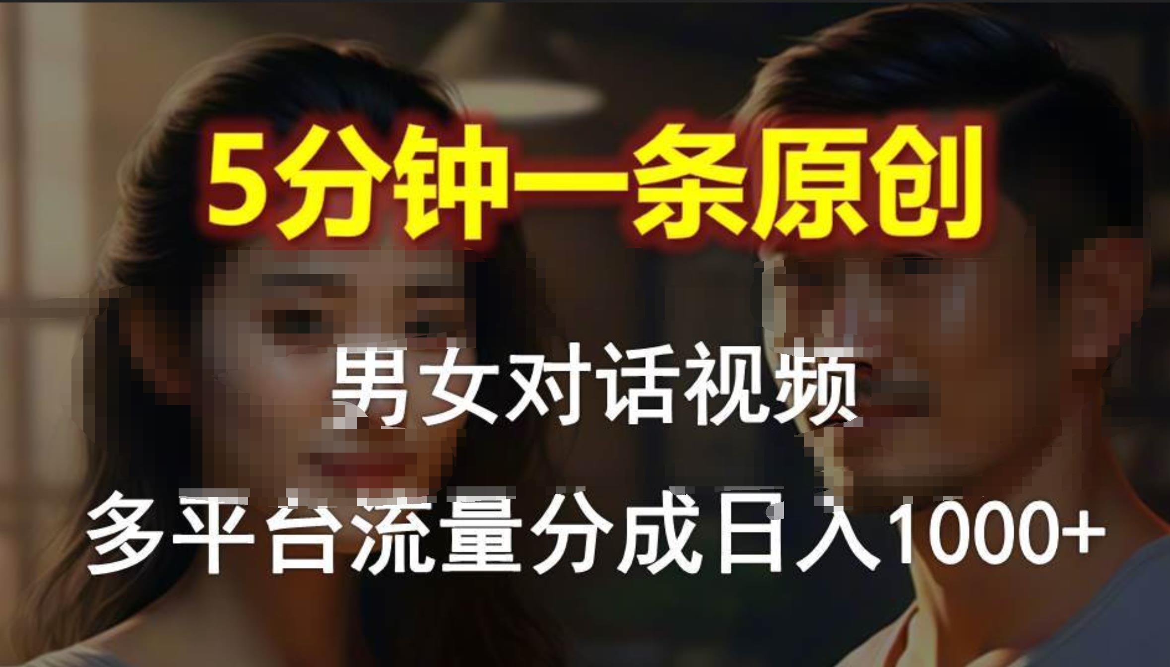 男女对话，5分钟1条原创视频，多平台流量分成，日入1000+-行行副业