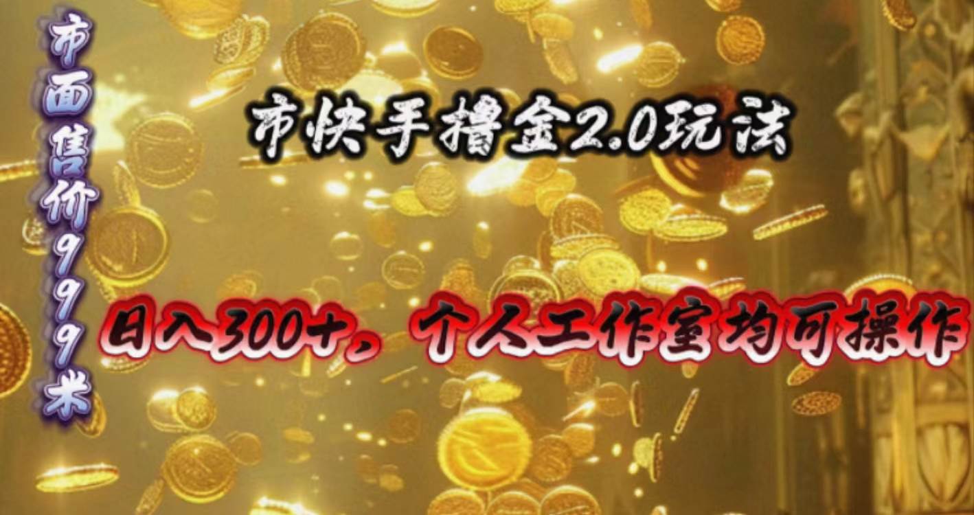 快手掘金2.0玩法，日入300+，个人工作室均可操作-行行副业