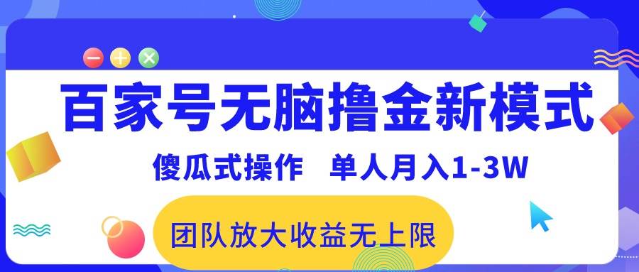 百家号无脑撸金新模式，傻瓜式操作，单人月入1-3万！团队放大收益无上限！-行行副业