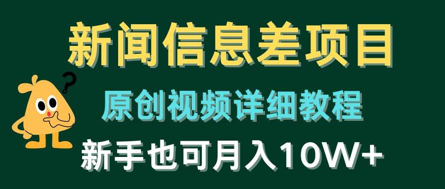 新闻信息差项目，原创视频详细教程，新手也可月入10W+-行行副业