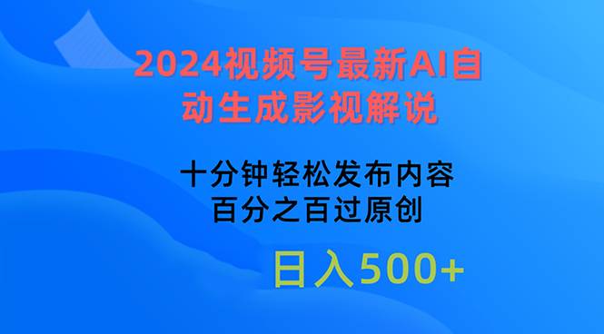 2024视频号最新AI自动生成影视解说，十分钟轻松发布内容，百分之百过原…-行行副业