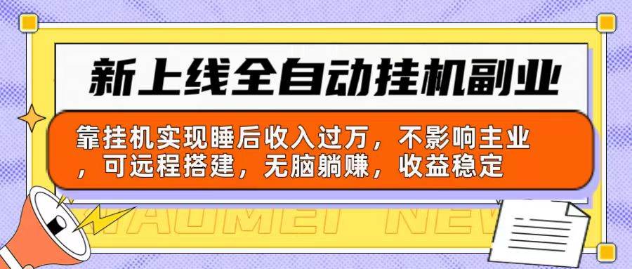 新上线全自动挂机副业：靠挂机实现睡后收入过万，不影响主业可远程搭建…-行行副业