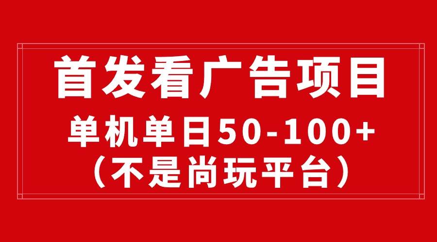最新看广告平台（不是尚玩），单机一天稳定收益50-100+-行行副业