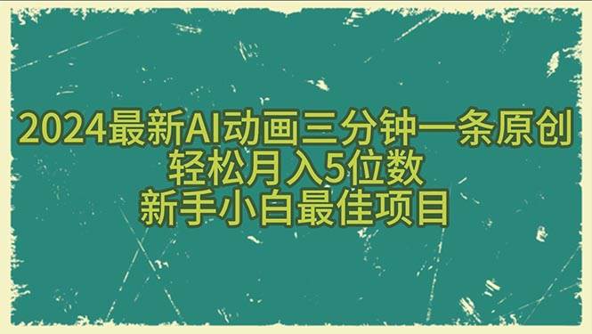 2024最新AI动画三分钟一条原创，轻松月入5位数，新手小白最佳项目-行行副业