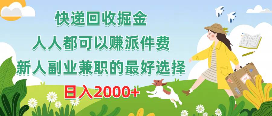 快递回收掘金，人人都可以赚派件费，新人副业兼职的最好选择，日入2000+-行行副业
