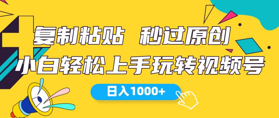 视频号新玩法 小白可上手 日入1000+-行行副业