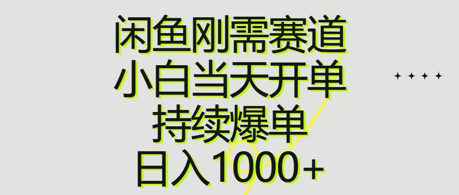 闲鱼刚需赛道，小白当天开单，持续爆单，日入1000+-行行副业