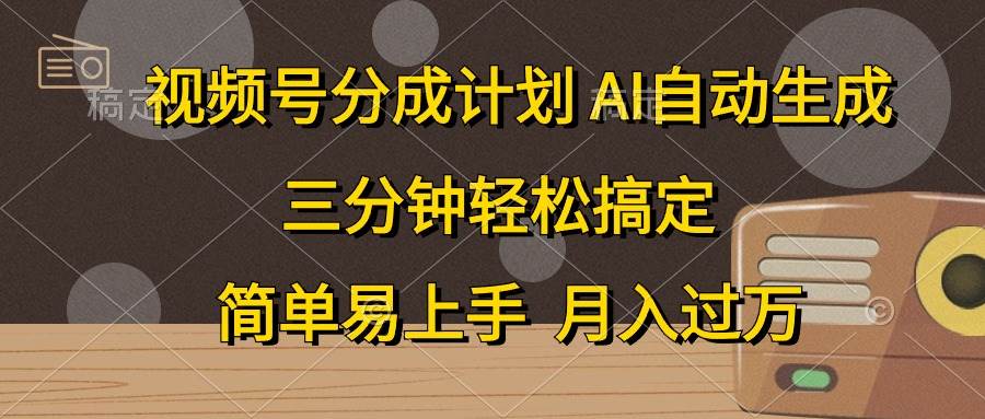 视频号分成计划，AI自动生成，条条爆流，三分钟轻松搞定，简单易上手，…-行行副业