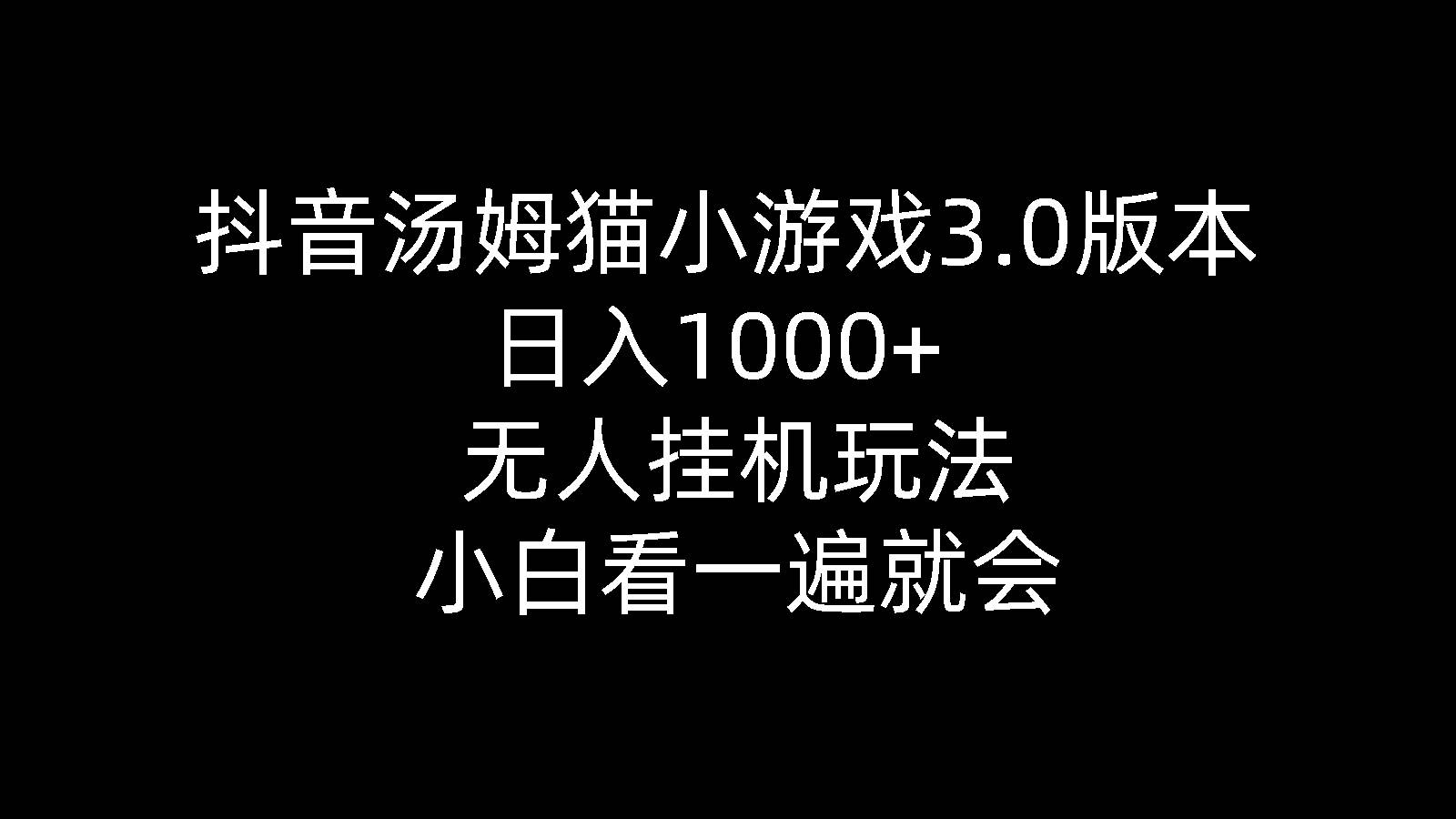 抖音汤姆猫小游戏3.0版本 ,日入1000+,无人挂机玩法,小白看一遍就会-行行副业