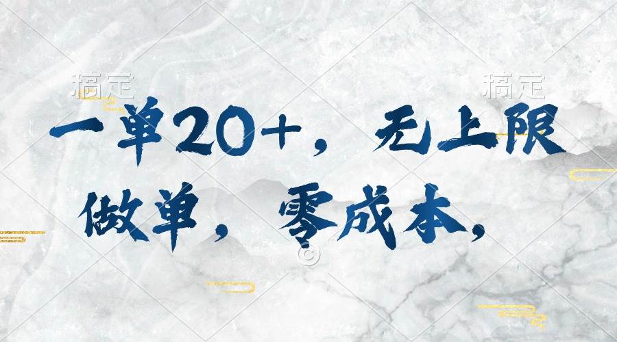 一单20+，无上限做单，零成本，执行就有收入-行行副业