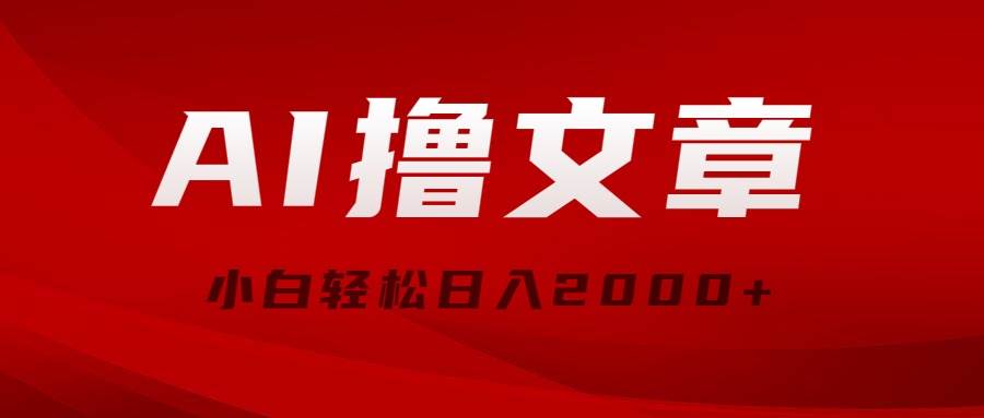 AI撸文章，最新分发玩法，当天见收益，小白轻松日入2000+-行行副业