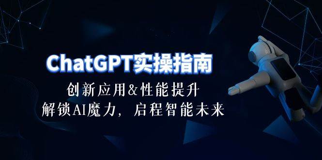 ChatGPT-实操指南：创新应用及性能提升，解锁 AI魔力，启程智能未来-30节-行行副业