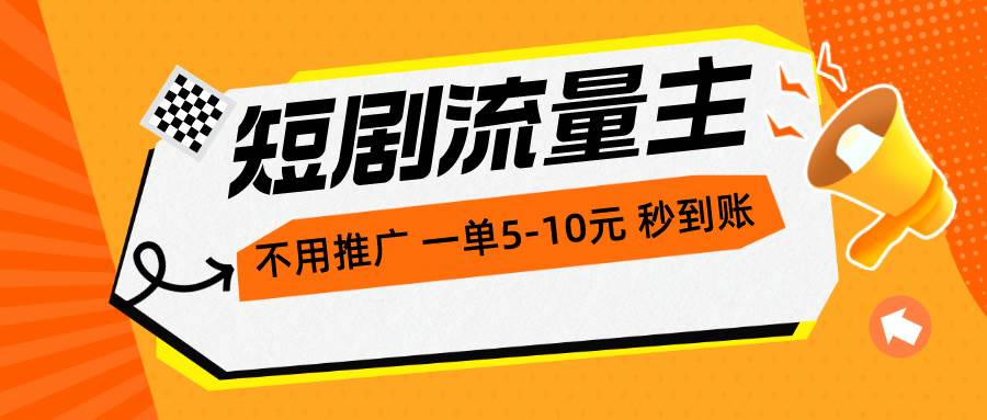 短剧流量主，不用推广，一单1-5元，一个小时200+秒到账-行行副业