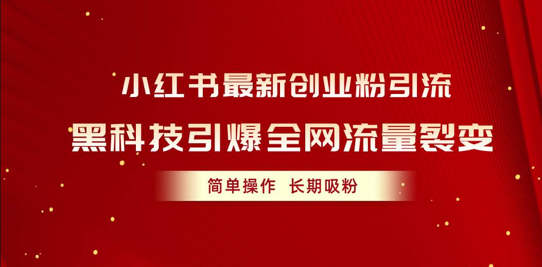 小红书最新创业粉引流，黑科技引爆全网流量裂变，简单操作长期吸粉-行行副业