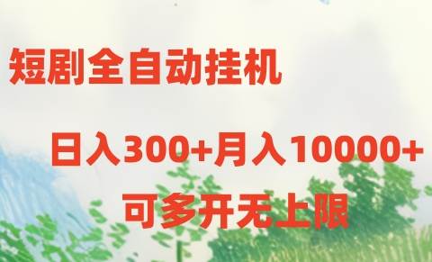 短剧全自动挂机项目：日入300+月入10000+-行行副业