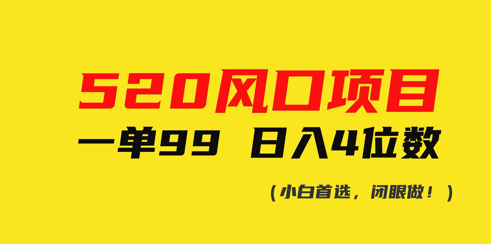 520风口项目一单99 日入4位数(小白首选，闭眼做！)-行行副业