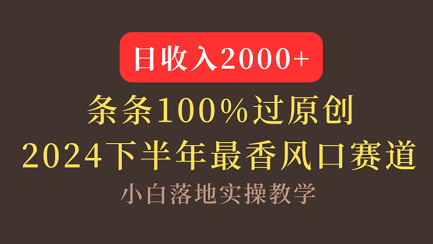 【2024下半年最香风口，日收入2000+，100%原创通过，小白也能轻松上手】-行行副业