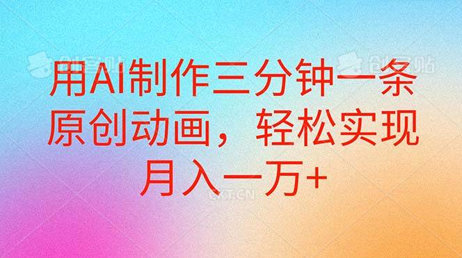 用AI制作三分钟一条原创动画，轻松实现月入一万+-行行副业