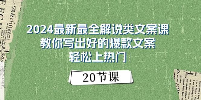 2024最新最全解说类文案课：教你写出好的爆款文案，轻松上热门（20节）-行行副业