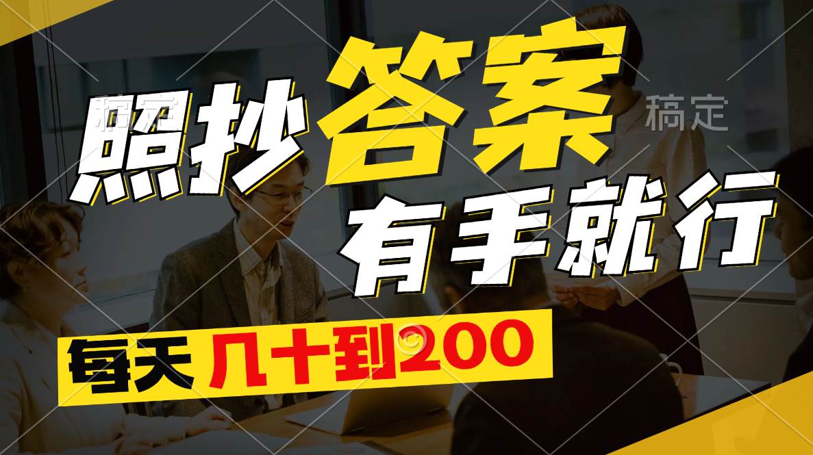 照抄答案，有手就行，每天几十到200-行行副业