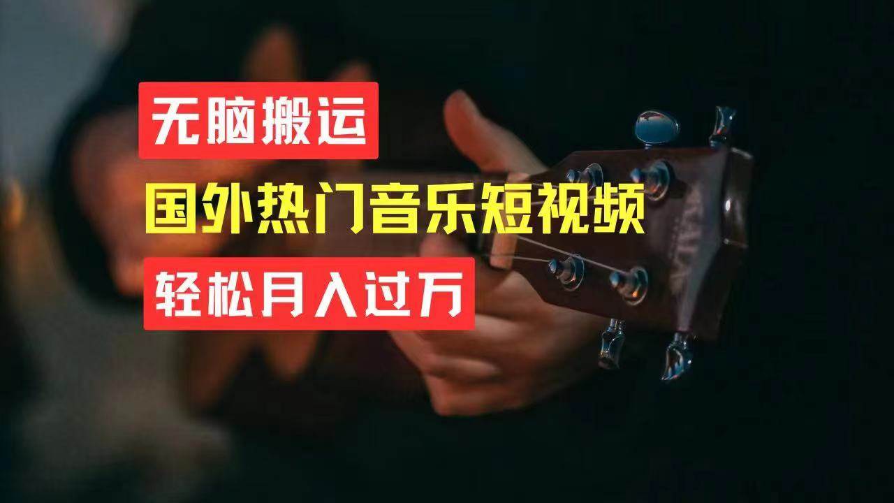 无脑搬运国外热门音乐短视频，轻松月入过万-行行副业