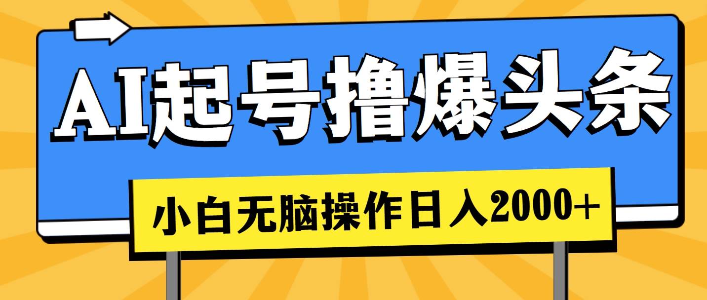 AI起号撸爆头条，小白也能操作，日入2000+-行行副业