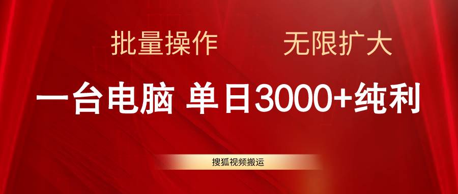 搜狐视频搬运，一台电脑单日3000+，批量操作，可无限扩大-行行副业