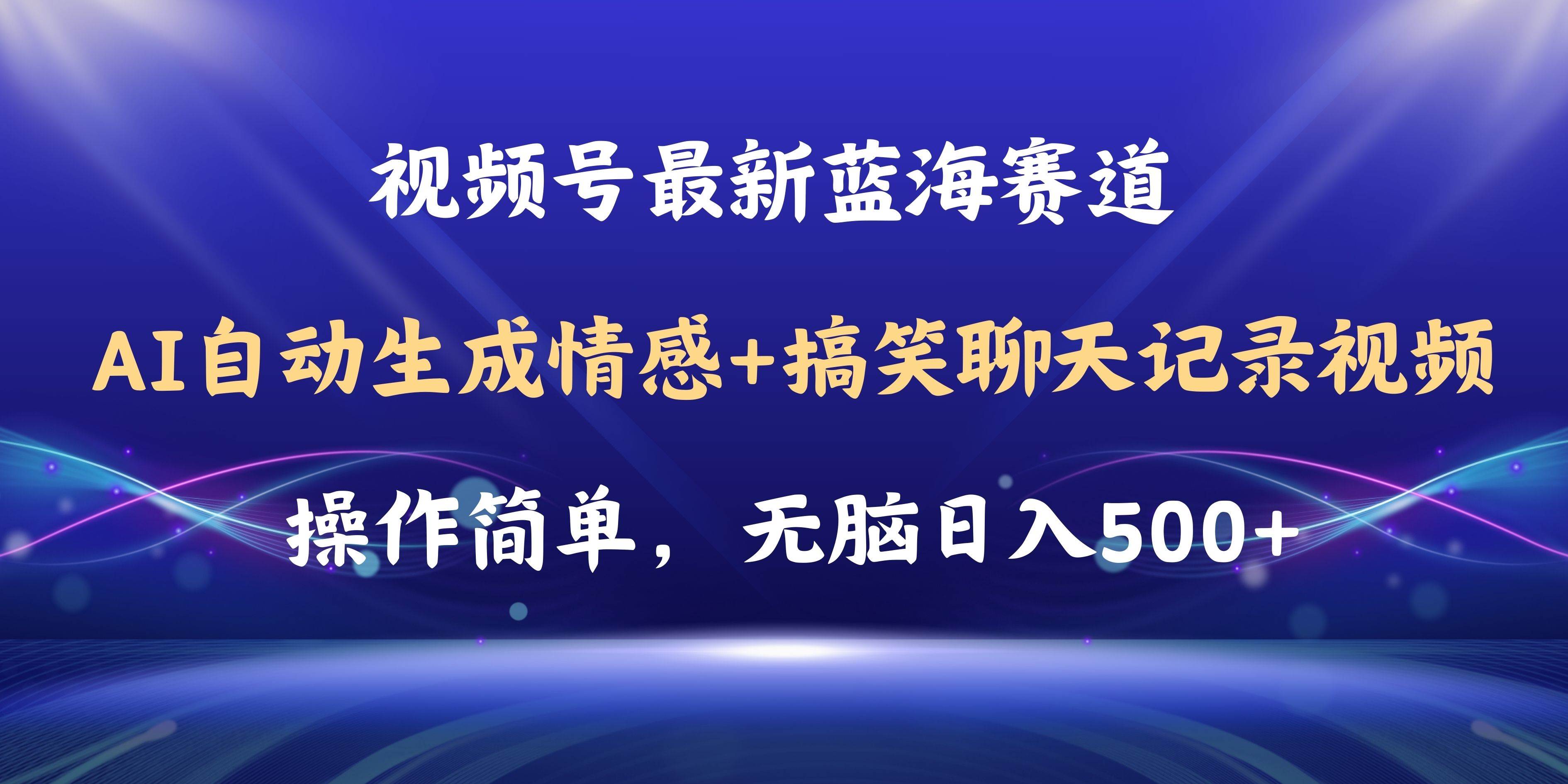 视频号AI自动生成情感搞笑聊天记录视频，操作简单，日入500+教程+软件-行行副业