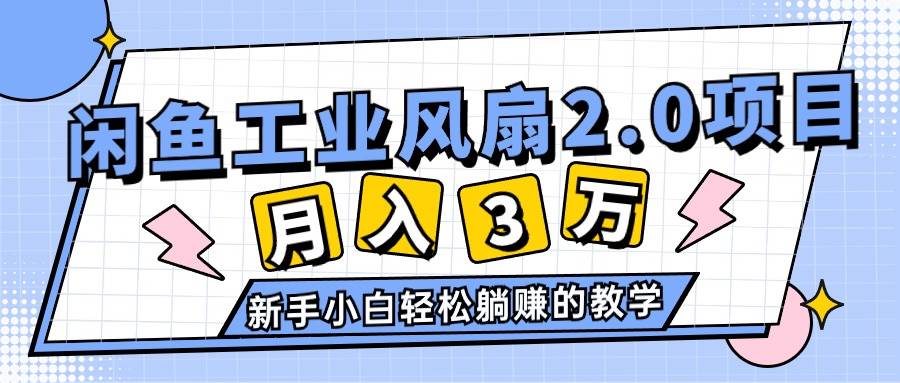 2024年6月最新闲鱼工业风扇2.0项目，轻松月入3W+，新手小白躺赚的教学-行行副业