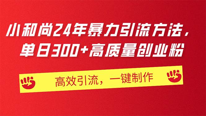 AI小和尚24年暴力引流方法，单日300+高质量创业粉，高效引流，一键制作-行行副业