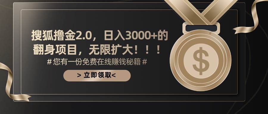 搜狐撸金2.0日入3000+，可无限扩大的翻身项目-行行副业