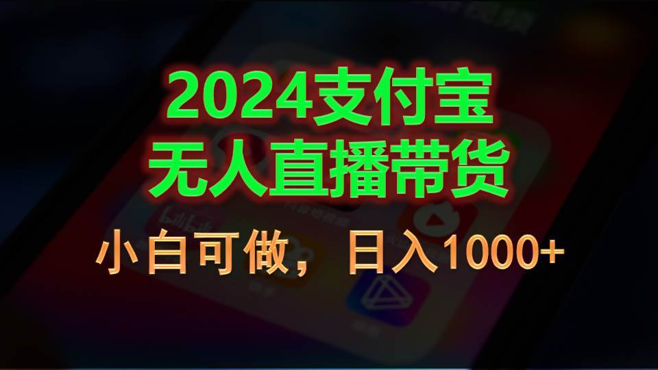 2024支付宝无人直播带货，小白可做，日入1000+-行行副业